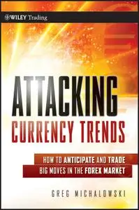 Attacking Currency Trends: How to Anticipate and Trade Big Moves in the Forex Market (Wiley Trading)