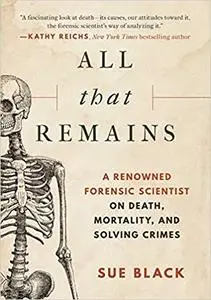 All that Remains: A Renowned Forensic Scientist on Death, Mortality, and Solving Crimes