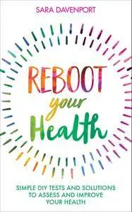 Reboot Your Health: Simple DIY Tests and Solutions to Assess and Improve Your Health