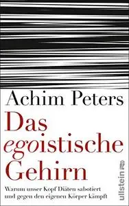 Das egoistische Gehirn: Warum unser Kopf Diäten sabotiert und gegen den eigenen Körper kämpft