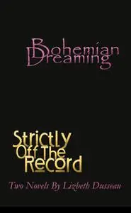 «Bohemian Dreaming & Strictly Off The Record» by Lizbeth Dusseau