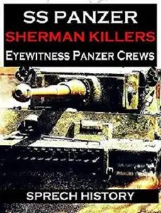 SS Panzer: Sherman Killers - Eyewitness Tank Crews