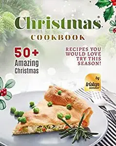 Christmas Cookbook: 50+ Amazing Christmas Recipes You Would Love Try This Season!