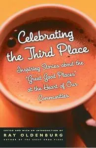 Celebrating the Third Place: Inspiring Stories About the "Great Good Places" at the Heart of Our Communities