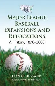 Major League Baseball Expansions and Relocations: A History, 1876-2008