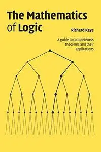 The Mathematics of Logic: A Guide to Completeness Theorems and their Applications