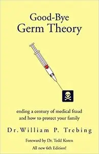Good-Bye Germ Theory: ending a century of medical fraud