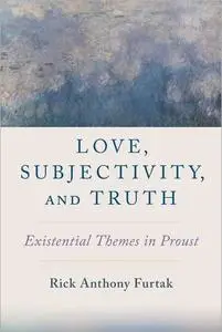 Love, Subjectivity, and Truth: Existential Themes in Proust