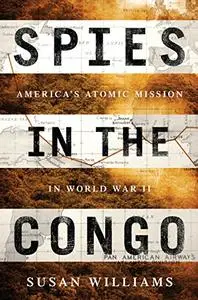 Spies in the Congo: America's Atomic Mission in World War II