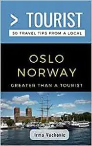 Greater Than a Tourist- Oslo Norway: 50 Travel Tips from a Local