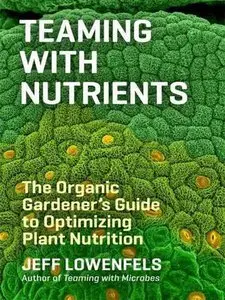 Teaming with Nutrients: The Organic Gardener's Guide to Optimizing Plant Nutrition (repost)