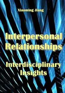 "Interpersonal Relationships: Interdisciplinary Insights" ed. by Xiaoming Jiang