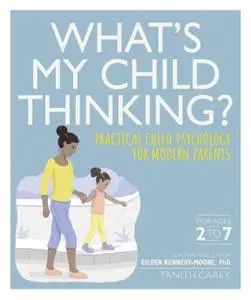 What's My Child Thinking?: Practical Child Psychology for Modern Parents