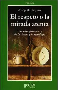 Josep M.Esquirol, "El respeto o la mirada atenta: Una ética para la era de la ciencia y tecnologí"