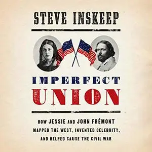 Imperfect Union: How Jessie and John Frémont Mapped the West, Invented Celebrity, and Helped Cause the Civil War [Audiobook]