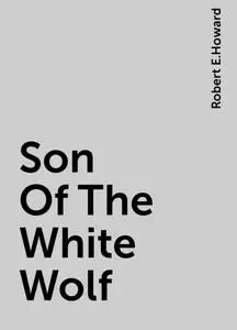 «Son Of The White Wolf» by Robert E.Howard