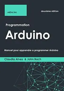 Programmation Arduino: Manuel pour apprendre a programmer Arduino