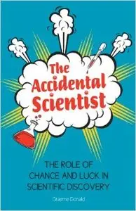 The Accidental Scientist: The Role of Chance and Luck in Scientific Discovery