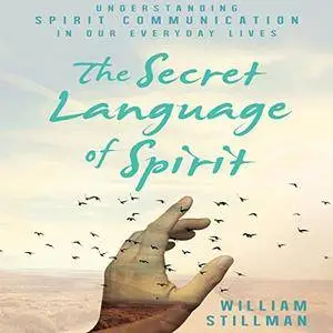 The Secret Language of Spirit: Understanding Spirit Communication in Our Everyday Lives [Audiobook]