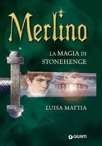 Luisa Mattia - Merlino. La magia di Stonehenge