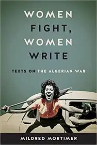 Women Fight, Women Write: Texts on the Algerian War