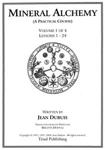 Jean Dubuis. "Mineral Alchemy. Volume 1 of 4, Lessons 1-24"