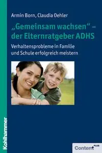 «"Gemeinsam wachsen" - der Elternratgeber ADHS» by Armin Born,Claudia Oehler