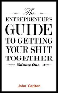 The Entrepreneur's Guide To Getting Your Shit Together