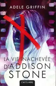 Adele Griffin, "La vie inachevee d'Addison Stone"