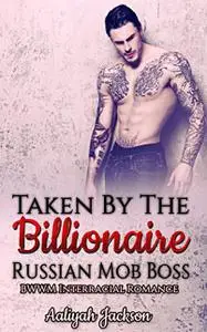 «Taken By The Billionaire Russian Mob Boss: BWWM Interracial Romance» by Aaliyah Jackson