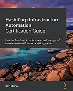 HashiCorp Infrastructure Automation Certification Guide: Pass the Terraform Associate exam and manage IaC to (repost)