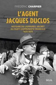 Frédéric Charpier, "L'agent Jacques Duclos: Histoire de l'appareil secret du Parti communiste français (1920-1975)"