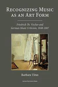 Recognizing Music as an Art Form: Friedrich Th. Vischer and German Music Criticism, 1848-1887 (repost)