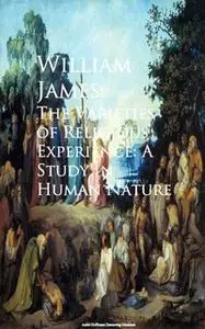 «The Varieties of Religious Experience: A Study in Human Nature» by William James