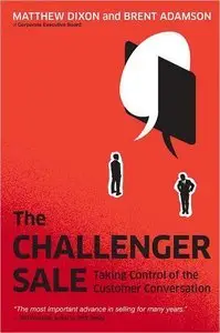 The Challenger Sale: Taking Control of the Customer Conversation (repost)