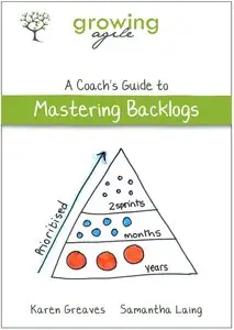 Growing Agile: A Coach's Guide to Mastering Backlogs (Growing Agile: A Coach's Guide Series Book 5)