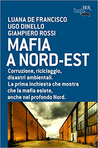 Luana De Francisco, Ugo Dinello, Giampiero Rossi - Mafia a Nord-Est. Corruzione, riciclaggio (2015)[Repost]