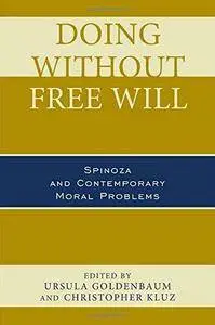 Doing without Free Will: Spinoza and Contemporary Moral Problems (Repost)