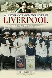 «A History of Women's Lives in Liverpool» by Gill Rossini