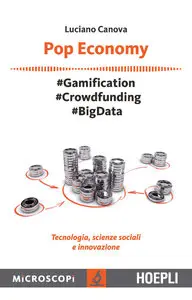 Luciano Canova - Pop Economy: #Gamification - #Crowfunding - #Big Data - Tecnologia, scienze sociali e innovazione
