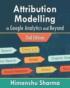 Attribution Modelling in Google Analytics and Beyond, 2nd Edition