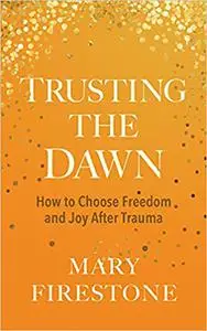 Trusting the Dawn: How to Choose Freedom and Joy After Trauma