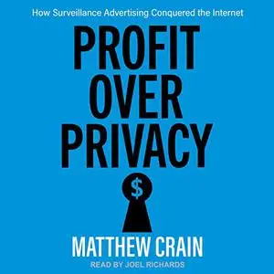 Profit over Privacy: How Surveillance Advertising Conquered the Internet [Audiobook]