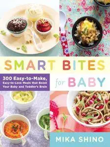 Smart Bites for Baby: 300 Easy-to-Make, Easy-to-Love Meals that Boost Your Baby and Toddler's Brain