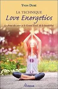 Yvon Dubé, "La technique Love Energetics : Le chant du coeur et le Grand Eveil de la kundalini"