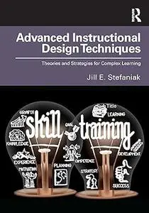 Advanced Instructional Design Techniques: Theories and Strategies for Complex Learning