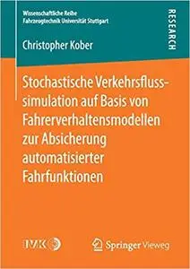 Stochastische Verkehrsflusssimulation auf Basis von Fahrerverhaltensmodellen zur Absicherung automatisierter Fahrfunktionen