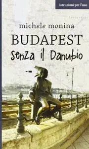 Michele Monina - Budapest senza il Danubio