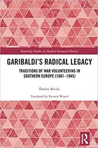 Garibaldi’s Radical Legacy: Traditions of War Volunteering in Southern Europe (1861–1945)