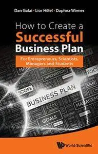How To Create A Successful Business Plan: For Entrepreneurs, Scientists, Managers And Students